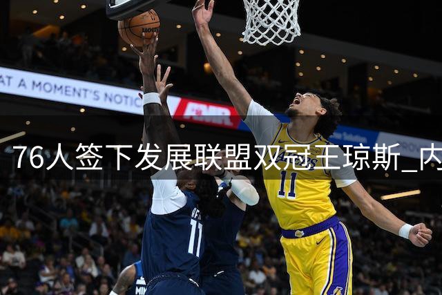 76人签下发展联盟双冠王琼斯 内线高塔法尔同队